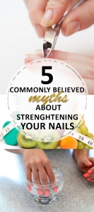 5 Commonly Believed Myths About Strengthening Your Nails